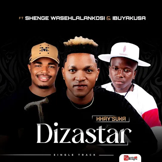 Dizastar  Hhay'suka Ft. Shenge wasehlalankosi & Ibuyakusa Mp3 Download