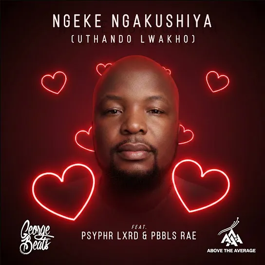 George Beats Ngeke Ngakushiya (Uthando Lwakho) Ft. Psyphr LXRD & PBBLS RAE Mp3 Download