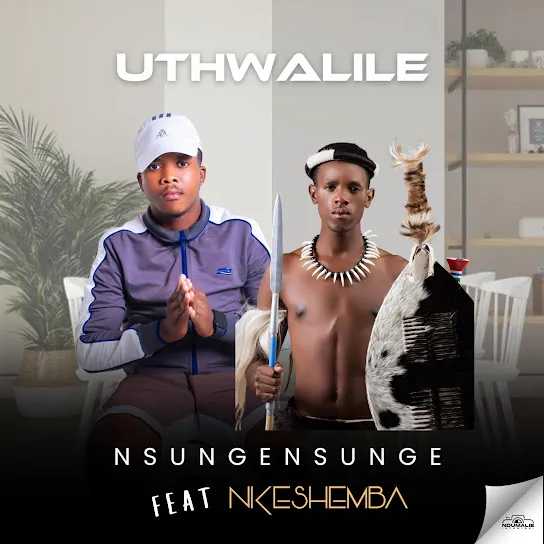 Nsungensunge Uthwalile Ft. Nkeshemba Mp3 Download